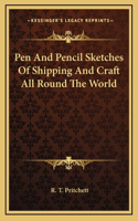 Pen and Pencil Sketches of Shipping and Craft All Round the World