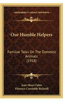 Our Humble Helpers: Familiar Talks on the Domestic Animals (1918)