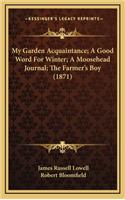 My Garden Acquaintance; A Good Word For Winter; A Moosehead Journal; The Farmer's Boy (1871)