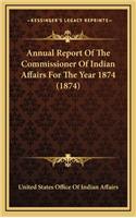 Annual Report Of The Commissioner Of Indian Affairs For The Year 1874 (1874): (English)