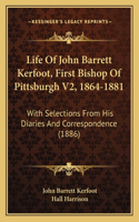 Life Of John Barrett Kerfoot, First Bishop Of Pittsburgh V2, 1864-1881