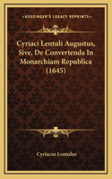 Cyriaci Lentuli Augustus, Sive, De Convertenda In Monarchiam Republica (1645)