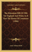 The Education Bill Of 1906 For England And Wales As It Past The House Of Commons (1906)