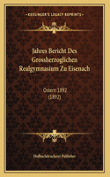 Jahres Bericht Des Grossherzoglichen Realgymnasium Zu Eisenach