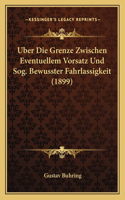 Uber Die Grenze Zwischen Eventuellem Vorsatz Und Sog. Bewusster Fahrlassigkeit (1899)
