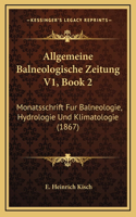 Allgemeine Balneologische Zeitung V1, Book 2: Monatsschrift Fur Balneologie, Hydrologie Und Klimatologie (1867)