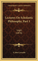 Lectures On Scholastic Philosophy, Part 1: Logic (1876)