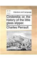 Cinderella; Or, the History of the Little Glass Slipper.