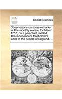Observations on some remarks in The monthly review, for March 1757, on a pamphlet, intitled, The independent freeholder's letter to the people of England. ...