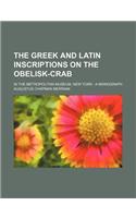 The Greek and Latin Inscriptions on the Obelisk-Crab; In the Metropolitan Museum, New York a Monograph