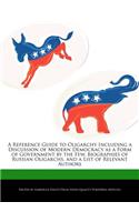 A Reference Guide to Oligarchy Including a Discussion of Modern Democracy as a Form of Government by the Few, Biographies of Russian Oligarchs, and a List of Relevant Authors