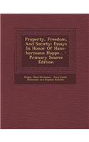 Property, Freedom, and Society: Essays in Honor of Hans-Hermann Hoppe... - Primary Source Edition