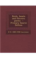 Birds, Beasts and Flowers; Poems - Primary Source Edition