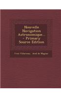Nouvelle Navigation Astronomique... - Primary Source Edition