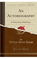 An Autobiography: In Three Parts, with Essays (Classic Reprint)(English)