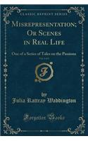 Misrepresentation; Or Scenes in Real Life, Vol. 2 of 3: One of a Series of Tales on the Passions (Classic Reprint)