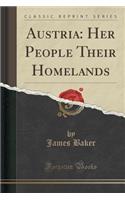 Austria: Her People Their Homelands (Classic Reprint)