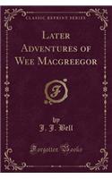 Later Adventures of Wee Macgreegor (Classic Reprint)