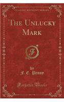 The Unlucky Mark (Classic Reprint)