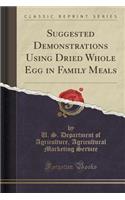 Suggested Demonstrations Using Dried Whole Egg in Family Meals (Classic Reprint)