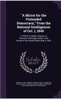 A Mirror for the Pretended Democracy, from the National Intelligencer of Oct. 1, 1840