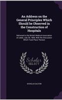 An Address on the General Principles Which Should be Observed in the Construction of Hospitals: Delivered to the British Medical Association at Leeds, July 29, 1869, With the Discussion Which Took Place Thereon