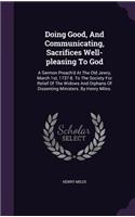 Doing Good, And Communicating, Sacrifices Well-pleasing To God: A Sermon Preach'd At The Old Jewry, March 1st, 1737-8. To The Society For Relief Of The Widows And Orphans Of Dissenting Ministers. By Henry Miles.