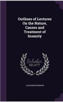 Outlines of Lectures On the Nature, Causes and Treatment of Insanity