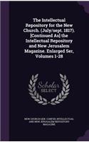 The Intellectual Repository for the New Church. (July/sept. 1817). [Continued As] the Intellectual Repository and New Jerusalem Magazine. Enlarged Ser, Volumes 1-28