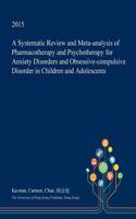 A Systematic Review and Meta-Analysis of Pharmacotherapy and Psychotherapy for Anxiety Disorders and Obsessive-Compulsive Disorder in Children and Ado