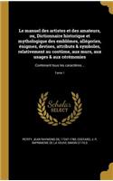 Le Manuel Des Artistes Et Des Amateurs, Ou, Dictionnaire Historique Et Mythologique Des Emblemes, Allegories, Enigmes, Devises, Attributs & Symboles, Relativement Au Costume, Aux Murs, Aux Usages & Aux Ceremonies
