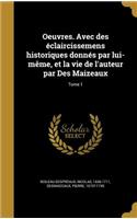 Oeuvres. Avec Des Eclaircissemens Historiques Donnes Par Lui-Meme, Et La Vie de L'Auteur Par Des Maizeaux; Tome 1