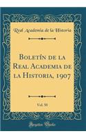 Boletín de la Real Academia de la Historia, 1907, Vol. 50 (Classic Reprint)