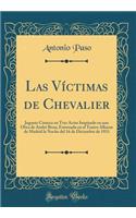 Las VÃ­ctimas de Chevalier: Juguete CÃ³mico En Tres Actos Inspirado En Una Obra de AndrÃ© Brun; Estrenada En El Teatro Alkazar de Madrid La Noche del 16 de Diciembre de 1931 (Classic Reprint)