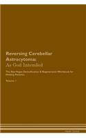 Reversing Cerebellar Astrocytoma: As God Intended the Raw Vegan Plant-Based Detoxification & Regeneration Workbook for Healing Patients. Volume 1