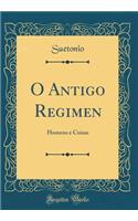 O Antigo Regimen: Homens E Coisas (Classic Reprint)