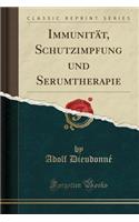 Immunität, Schutzimpfung Und Serumtherapie (Classic Reprint)