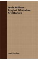 Louis Sullivan - Prophet of Modern Architecture
