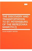 The Discovery and Transportation to St. Petersburg of the Berezovka Mamoth [!]
