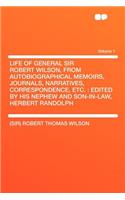 Life of General Sir Robert Wilson, from Autobiographical Memoirs, Journals, Narratives, Correspondence, Etc.