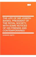 The Life of Sir Joseph Banks, President of the Royal Society, with Some Notices of His Friends and Contemporaries