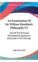 An Examination Of Sir William Hamilton's Philosophy V2