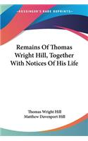 Remains Of Thomas Wright Hill, Together With Notices Of His Life
