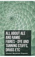 All About Ale And Ramie Fibres - Dye And Tanning Stuffs, Drugs Etc