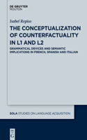 Conceptualization of Counterfactuality in L1 and L2: Grammatical Devices and Semantic Implications in French, Spanish and Italian