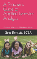 Teacher's Guide to Applied Behavior Analysis: Classroom Solutions for Maladaptive Behavior