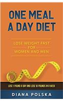 One Meal a Day Diet: Lose Weight Fast for Women and Men - Lose 1 Pound a Day and Lose 10 Pounds in a Week