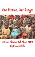 Our Stories, Our Songs: African Children Talk about AIDS: African Children Talk About AIDS