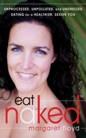 Eat Naked: Unprocessed, Unpolluted, and Undressed Eating for a Healthier, Sexier You