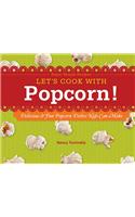 Let's Cook with Popcorn!: Delicious & Fun Popcorn Dishes Kids Can Make